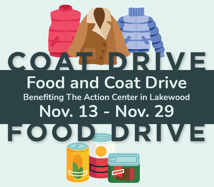 Coat and food drive. Benefitting the Action Center in Lakewood. Nov. 12 - Nov. 22.