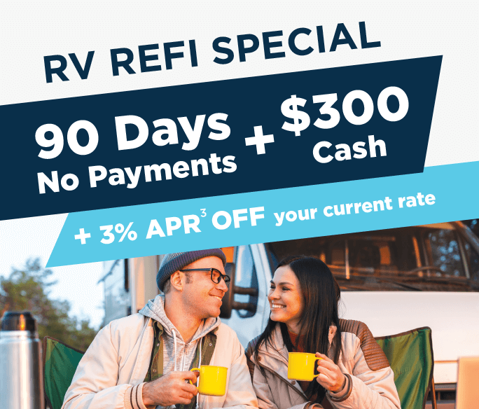 RV Refi Special. 90 days no payements + $300 Cash + 3%25 APR Off your current rate.