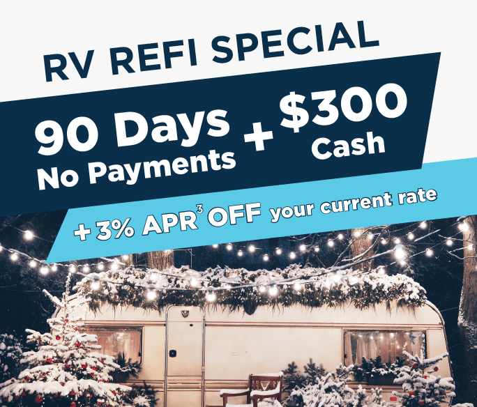 RV Refi Special. 90 days no payments + $300 cash + 3%25 APR off your current rate.