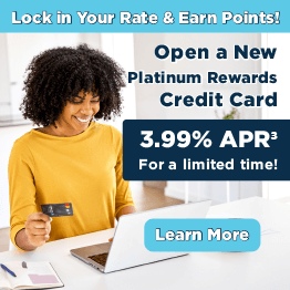 Lock in your rate & earn points. Open a new platinum rewards credit card. 3.99% APR for a limited time. Learn more.